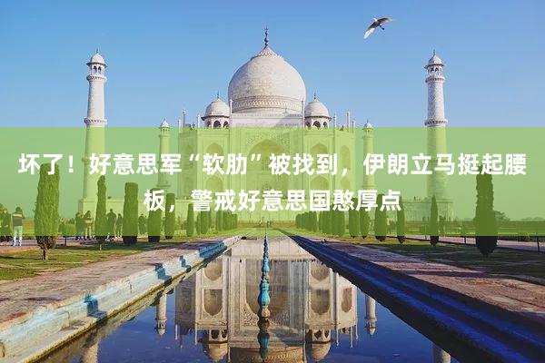 坏了!好意思军“软肋”被找到,伊朗立马挺起腰板,警戒好意思国憨厚点