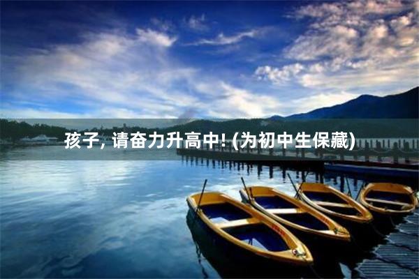 孩子, 请奋力升高中! (为初中生保藏)