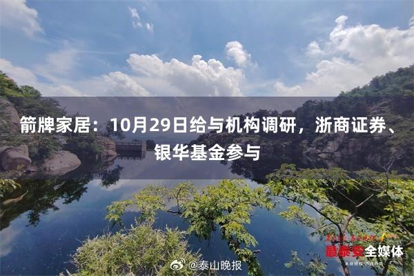 箭牌家居：10月29日给与机构调研，浙商证券、银华基金参与
