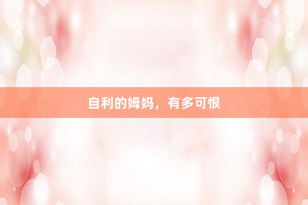 自利的姆妈，有多可恨