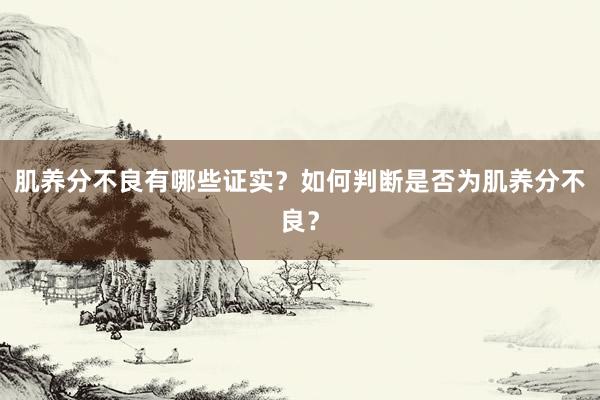 肌养分不良有哪些证实？如何判断是否为肌养分不良？