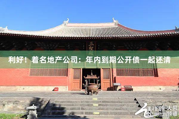 利好！着名地产公司：年内到期公开债一起还清