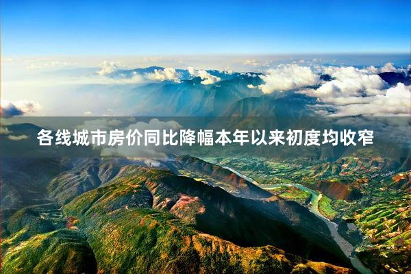 各线城市房价同比降幅本年以来初度均收窄